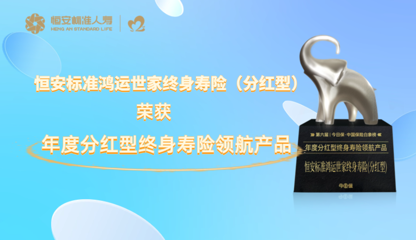 恒安標準鴻運世家終身壽險（分紅型）榮膺“年度分紅型終身壽險領(lǐng)航產(chǎn)品”獎